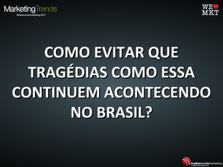 COMO EVITAR QUECOMO EVITAR QUE
TRAGÉDIAS COMO ESSATRAGÉDIAS COMO ESSA
CONTINUEM ACONTECENDOCONTINUEM ACONTECENDO
NO BRASIL?NO BRASIL?
 