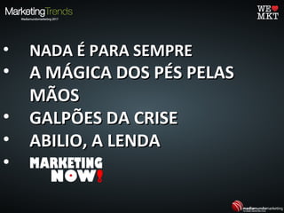 • NADA É PARA SEMPRENADA É PARA SEMPRE
• A MÁGICA DOS PÉS PELASA MÁGICA DOS PÉS PELAS
MÃOSMÃOS
• GALPÕES DA CRISEGALPÕES DA CRISE
• ABILIO, A LENDAABILIO, A LENDA
•
 