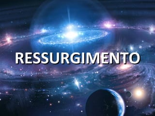 RESSURGIMENTORESSURGIMENTO
 