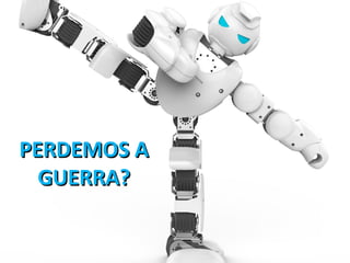 PERDEMOS APERDEMOS A
GUERRA?GUERRA?
 