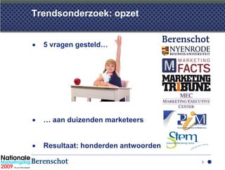 Trendsonderzoek: opzet


  5 vragen gesteld…




  … aan duizenden marketeers


  Resultaat: honderden antwoorden

                                    3
 