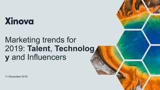 Marketing trends for
2019: Talent, Technolog
y and Influencers
11 December 2018
 
