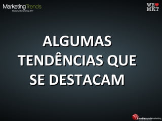 ALGUMASALGUMAS
TENDÊNCIAS QUETENDÊNCIAS QUE
SE DESTACAMSE DESTACAM
 