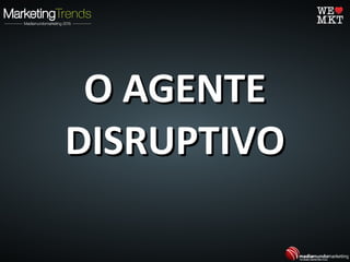 O AGENTEO AGENTE
DISRUPTIVODISRUPTIVO
 