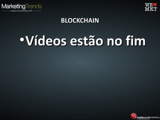 BLOCKCHAINBLOCKCHAIN
•Vídeos estão no fimVídeos estão no fim
 