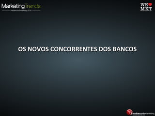 OS NOVOS CONCORRENTES DOS BANCOSOS NOVOS CONCORRENTES DOS BANCOS
 