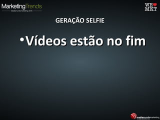 GERAÇÃO SELFIEGERAÇÃO SELFIE
•Vídeos estão no fimVídeos estão no fim
 