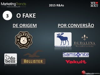O FAKEO FAKE
DE ORIGEMDE ORIGEM
3
POR CONVERSÃOPOR CONVERSÃO
2015 R&As2015 R&As
 