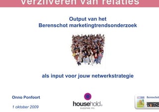 Output van het
                 Berenschot marketingtrendsonderzoek




                  als input voor jouw netwerkstrategie



Onno Ponfoort

1 oktober 2009
 