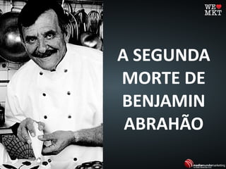 A SEGUNDA
MORTE DE
BENJAMIN
ABRAHÃO
 