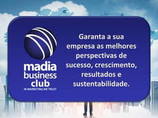 Garanta a sua
empresa as melhores
perspectivas de
sucesso, crescimento,
resultados e
sustentabilidade.
 