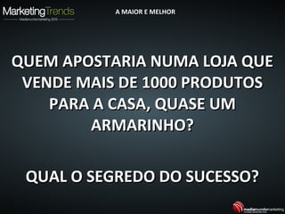 QUEM APOSTARIA NUMA LOJA QUEQUEM APOSTARIA NUMA LOJA QUE
VENDE MAIS DE 1000 PRODUTOSVENDE MAIS DE 1000 PRODUTOS
PARA A CASA, QUASE UMPARA A CASA, QUASE UM
ARMARINHO?ARMARINHO?
QUAL O SEGREDO DO SUCESSO?QUAL O SEGREDO DO SUCESSO?
A MAIOR E MELHORA MAIOR E MELHOR
 