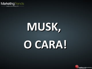 MUSK,MUSK,
O CARA!O CARA!
 