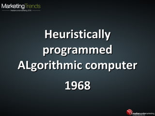 HeuristicallyHeuristically
programmedprogrammed
ALgorithmic computerALgorithmic computer
19681968
 
