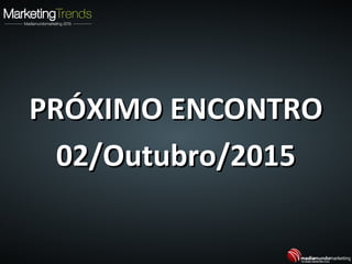 PRÓXIMO ENCONTROPRÓXIMO ENCONTRO
02/Outubro/201502/Outubro/2015
 