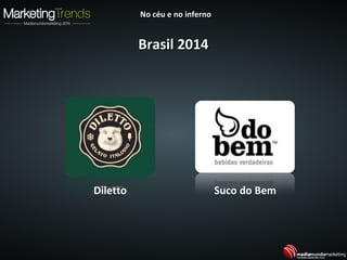 Brasil 2014Brasil 2014
No céu e no infernoNo céu e no inferno
Diletto Suco do Bem
 