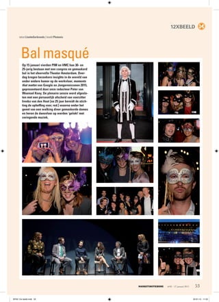 53marketingtribune no
02 | 27 januari 2015
12xbeeld
Bal masqué
tekst LisetteGerbrands | beeld Photonic
Op 15 januari vierden PIM en VMC hun 30- en
25-jarig bestaan met een congres en gemaskerd
bal in het sfeervolle Theater Amsterdam. Over-
dag kregen bezoekers insights in de wereld van
onder andere humor op de werkvloer, moments
that matter van Google en Jongereniconen 2015,
gepresenteerd door onze redacteur Peter van
Woensel Kooy. De plenaire sessie werd afgeslo-
ten met een persoonlijk afscheid van voorzitter
Irenka van den Hout [na 25 jaar bereidt de stich-
ting de opheffing voor, red.] waarna onder het
genot van een walking diner gemaskerde dames
en heren de dansvloer op werden ‘gelokt’ met
swingende muziek.
MT02 12x beeld.indd 53 20-01-15 11:52
 