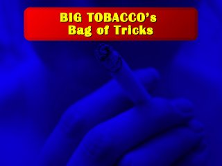 A Free sample background from www.awesomebackgrounds.com
© 2002 By Default!Slide 1
BIG TOBACCO’sBIG TOBACCO’s
Bag of TricksBag of Tricks
 