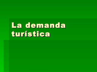 La demanda turística 