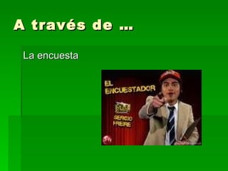 A través de … La encuesta  