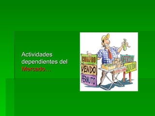 Actividades dependientes del  Mercado… 
