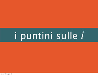 i puntini sulle i
giovedì 23 maggio 13
 