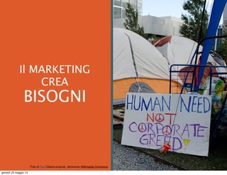  
Il MARKETING
CREA
BISOGNI
Foto di Twp (Opera propria), attraverso Wikimedia Commons
giovedì 23 maggio 13
 