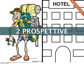 2 PROSPETTIVE
Prodotto
turistico
giovedì 23 maggio 13
 