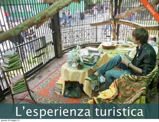L’esperienza turistica
Valore
giovedì 23 maggio 13
 