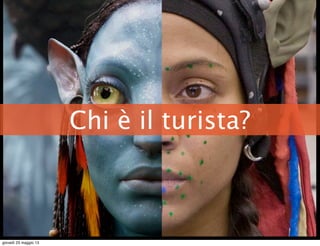 Chi è il turista?
giovedì 23 maggio 13
 