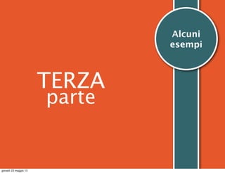 TERZA
parte
Alcuni
esempi
giovedì 23 maggio 13
 