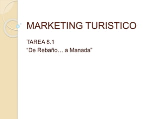 MARKETING TURISTICO
TAREA 8.1
“De Rebaño… a Manada”
 