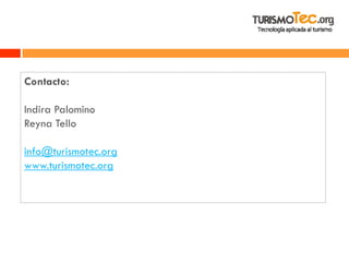 Contacto: 
Indira Palomino 
Reyna Tello 
info@turismotec.org 
www.turismotec.org 
