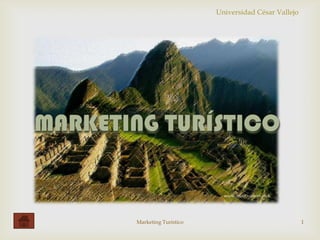 Universidad César Vallejo

MARKETING TURÍSTICO
Marketing Turístico 1
 