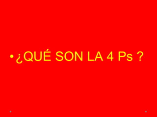 •¿QUÉ SON LA 4 Ps ?
 