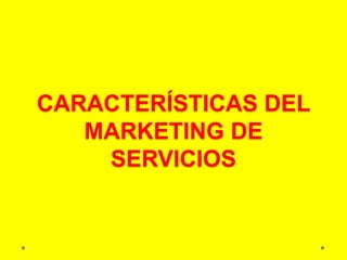 CARACTERÍSTICAS DEL
MARKETING DE
SERVICIOS
 