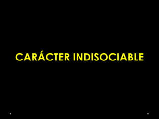 CARÁCTER INDISOCIABLE
 