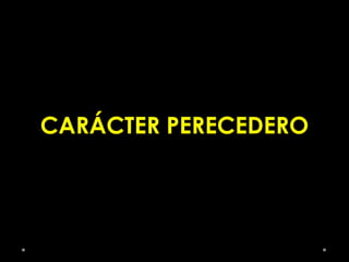 CARÁCTER PERECEDERO
 