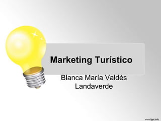Marketing Turístico
Blanca María Valdés
Landaverde

 