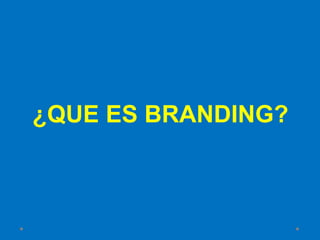 ¿QUE ES BRANDING?
 