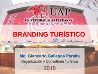 BRANDING TURÍSTICO
Mg. Giancarlo Gallegos Peralta
2016
 