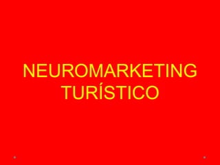 NEUROMARKETING
TURÍSTICO
 