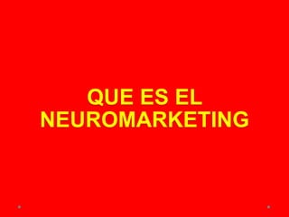 QUE ES EL
NEUROMARKETING
 