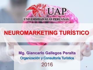 NEUROMARKETING TURÍSTICO
Mg. Giancarlo Gallegos Peralta
2016
 