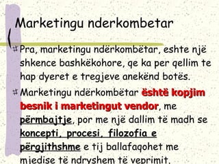 Marketingu nderkombetar Pra, marketingu ndërkombëtar, eshte një shkence bashkëkohore, qe ka per qellim te hap dyeret e tregjeve anekënd botës. Marketingu ndërkombëtar  është kopjim besnik i marketingut vendor , me  përmbajtje , por me një dallim të madh se  koncepti, procesi, filozofia e përgjithshme  e tij ballafaqohet me mjedise të ndryshem të veprimit.  