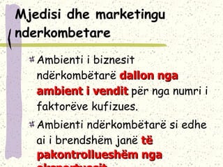 Mjedisi dhe marketingu nderkombetare Ambienti i biznesit ndërkombëtarë  dallon nga ambient i vendit  për  ng a numri i faktorëve  kufizues .  Ambienti ndërkombëtarë si edhe ai i brendshëm  janë  të  pakontrollueshëm nga eksportuesit. 