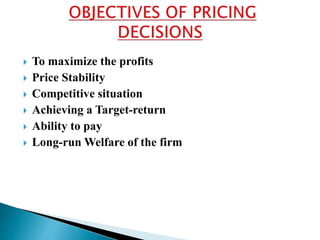 To maximize the profits
 Price Stability
 Competitive situation
 Achieving a Target-return
 Ability to pay
 Long-ru...