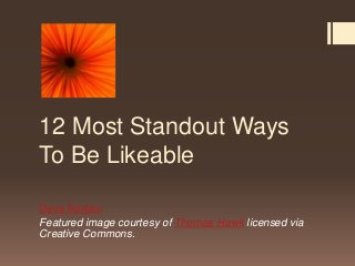 12 Most Standout Ways
To Be Likeable

Dave Kerpen
Featured image courtesy of Thomas Hawk licensed via
Creative Commons.
 
