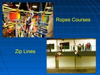 Ropes Courses
Zip Lines
 