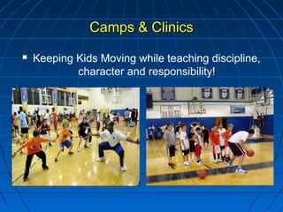 Camps & ClinicsCamps & Clinics
 Keeping Kids Moving while teaching discipline,
character and responsibility!
 